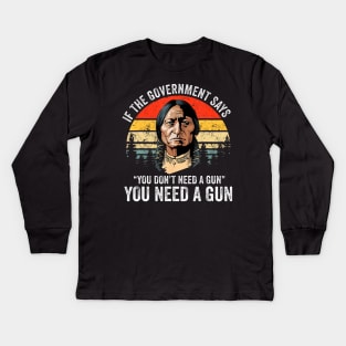 If The Government Says You Dont Need A Gun Funny Quotes Kids Long Sleeve T-Shirt